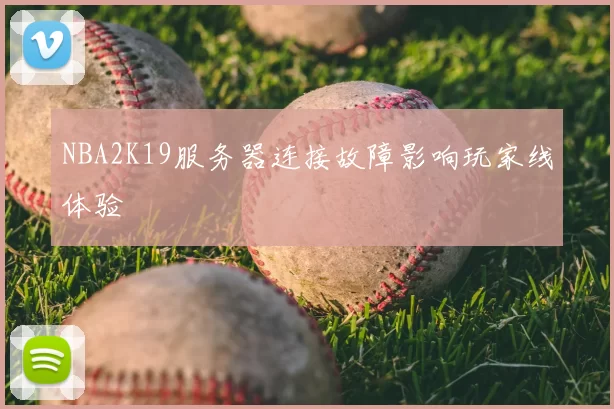 NBA2K19服务器连接故障影响玩家线体验