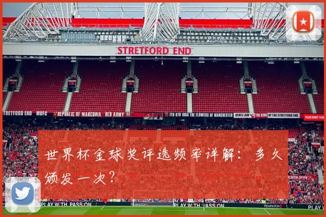 世界杯金球奖评选频率详解:多久颁发一次?