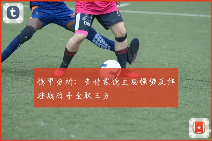 德甲分析：多特蒙德主场强势反弹迎战对手全取三分