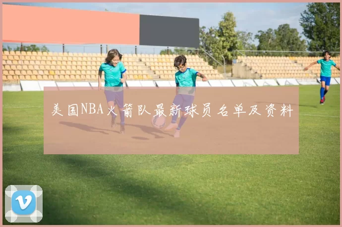 美国NBA火箭队最新球员名单及资料
