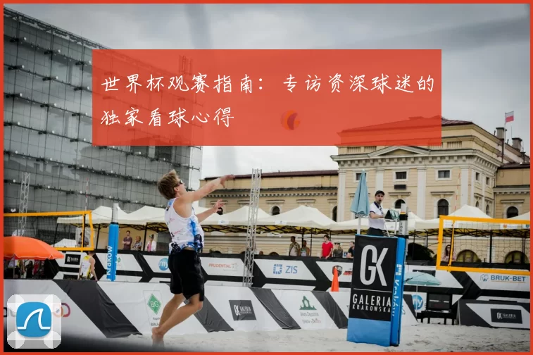 世界杯观赛指南:专访资深球迷的独家看球心得