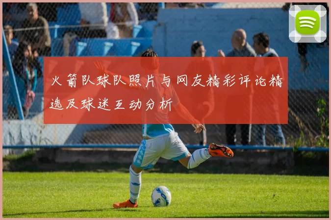 火箭队球队照片与网友精彩评论精选及球迷互动分析