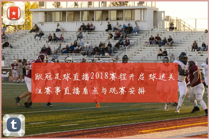 欧冠足球直播2018赛程开启 球迷关注赛事直播看点与观赛安排