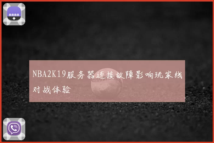 NBA2K19服务器连接故障影响玩家线对战体验