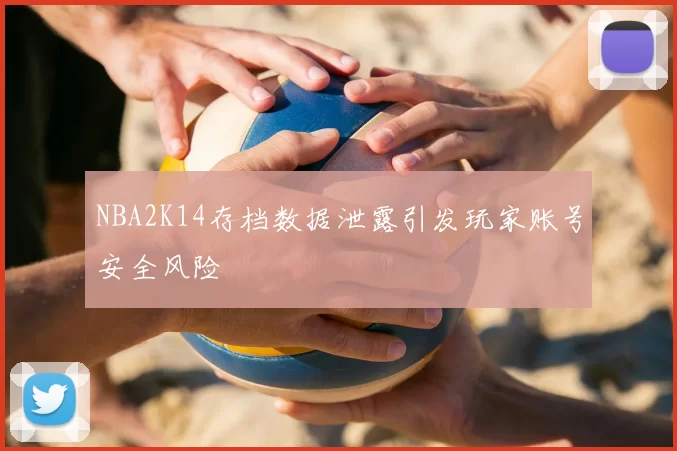 NBA2K14存档数据泄露引发玩家账号安全风险