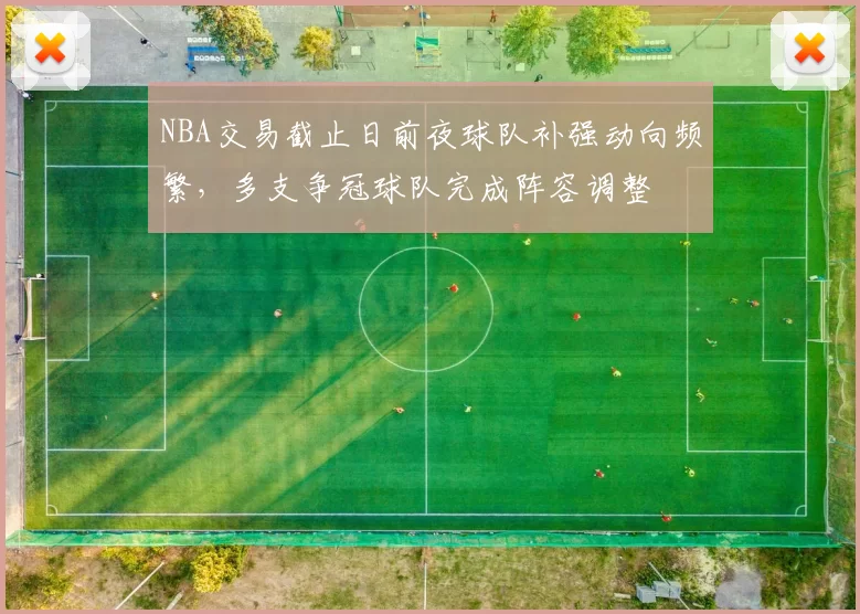 NBA交易截止日前夜球队补强动向频繁，多支争冠球队完成阵容调整