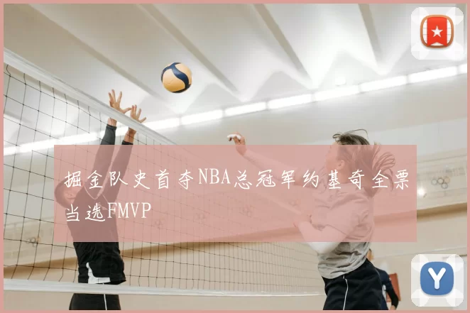 掘金队史首夺NBA总冠军约基奇全票当选FMVP
