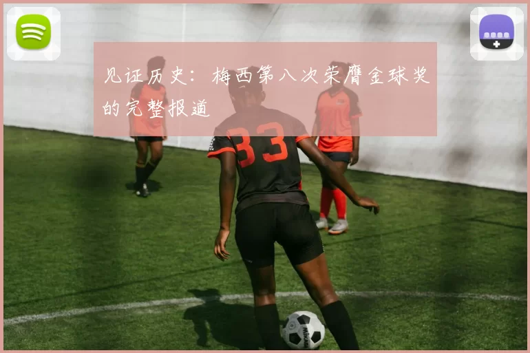 见证历史：梅西第八次荣膺金球奖的完整报道