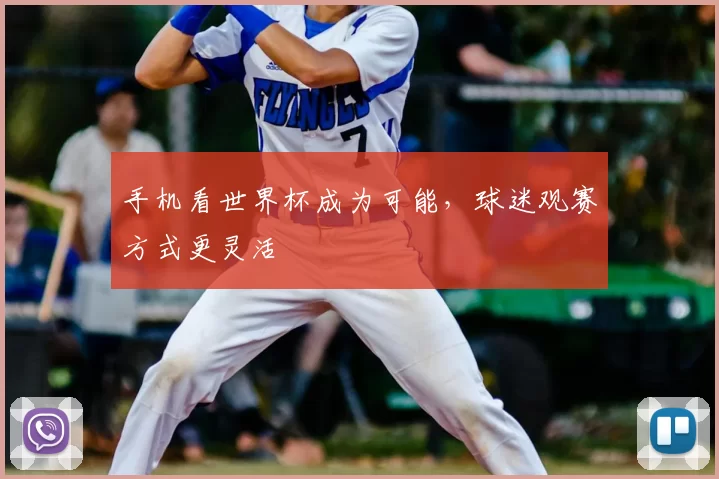 手机看世界杯成为可能,球迷观赛方式更灵活
