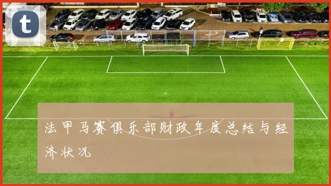 法甲马赛俱乐部财政年度总结与经济状况