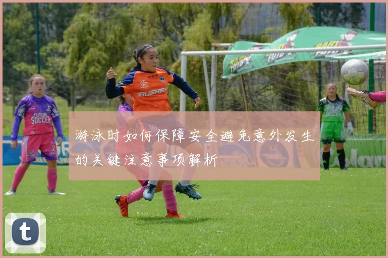 游泳时如何保障安全避免意外发生的关键注意事项解析