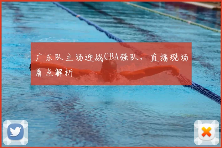 广东队主场迎战CBA强队,直播现场看点解析