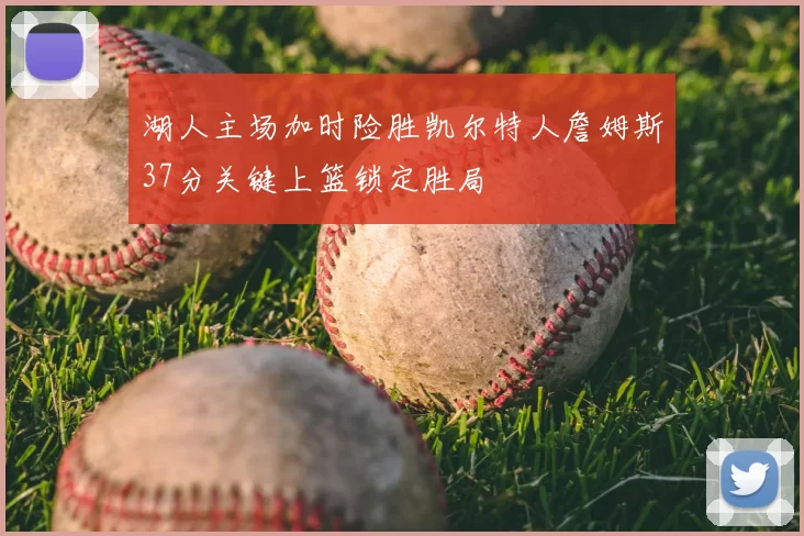 湖人主场加时险胜凯尔特人詹姆斯37分关键上篮锁定胜局