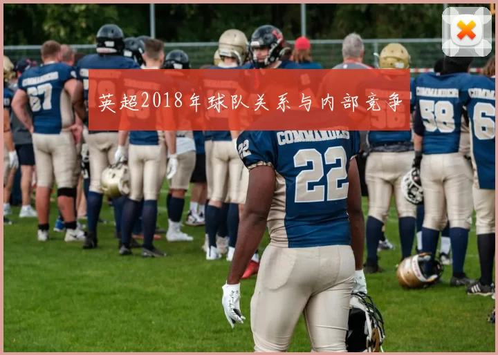 英超2018年球队关系与内部竞争
