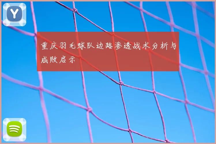 重庆羽毛球队边路渗透战术分析与成败启示
