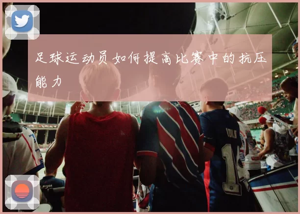 足球运动员如何提高比赛中的抗压能力