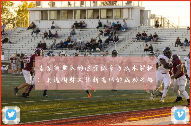 南京街舞队的运营体系与战术解析：打造街舞文化新高地的成功之路