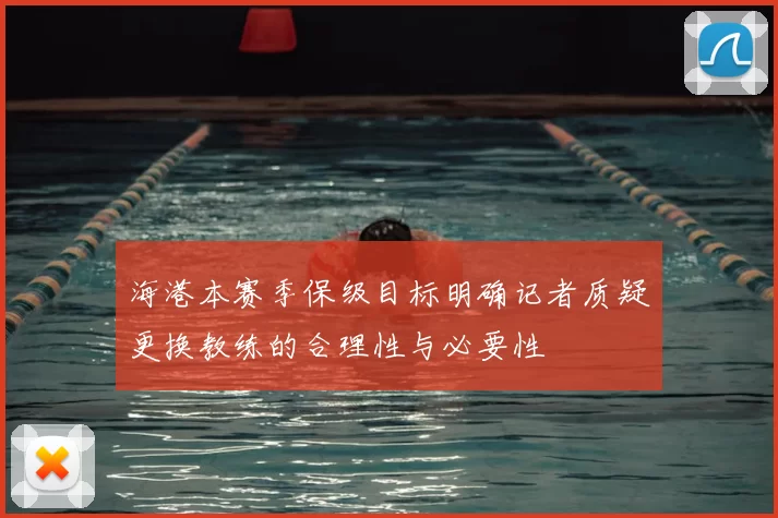 海港本赛季保级目标明确记者质疑更换教练的合理性与必要性
