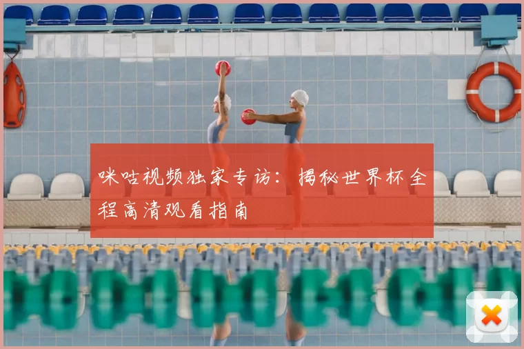 咪咕视频独家专访：揭秘世界杯全程高清观看指南