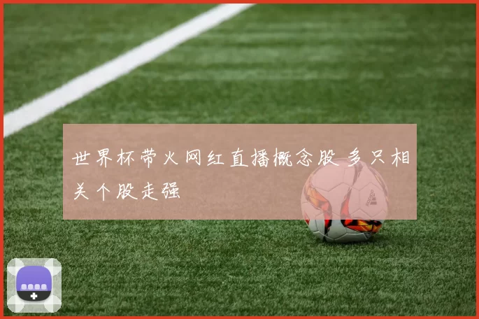世界杯带火网红直播概念股 多只相关个股走强