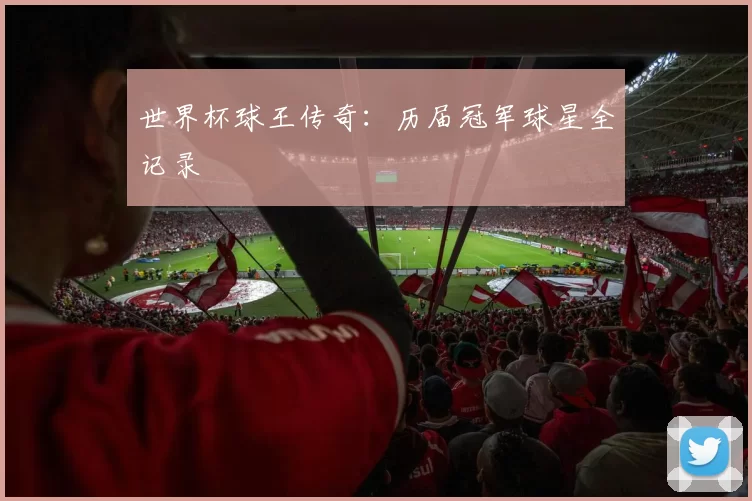 世界杯球王传奇:历届冠军球星全记录