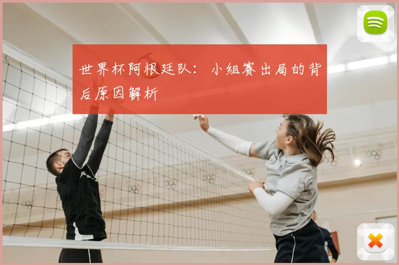 世界杯阿根廷队:小组赛出局的背后原因解析